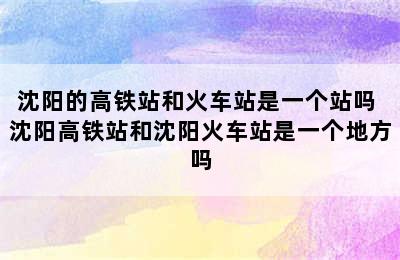 沈阳的高铁站和火车站是一个站吗 沈阳高铁站和沈阳火车站是一个地方吗